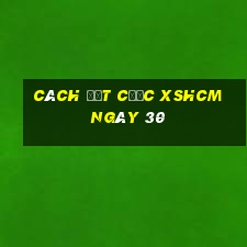 Cách đặt cược XSHCM ngày 30