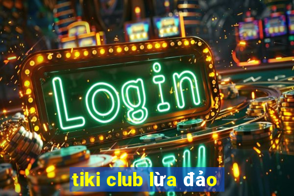 tiki club lừa đảo