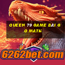 Queen 79 Game Bài Go Math