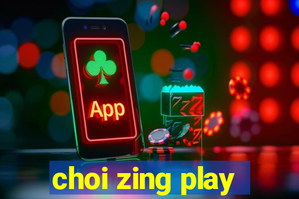 choi zing play