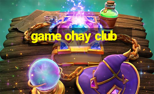 game ohay club