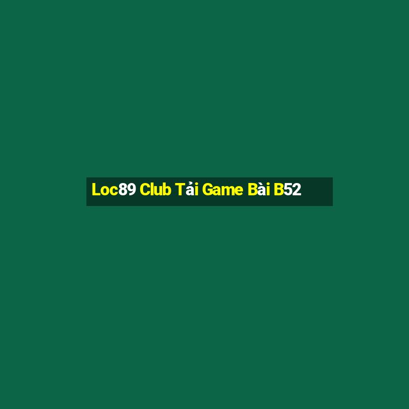 Loc89 Club Tải Game Bài B52