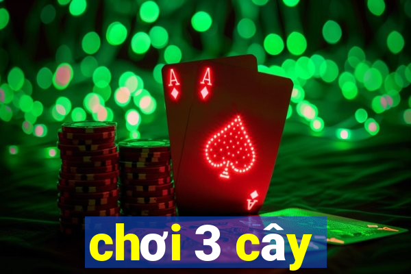 chơi 3 cây