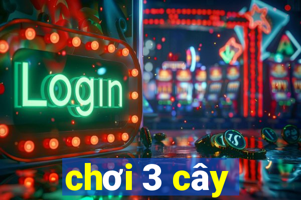 chơi 3 cây