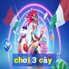 chơi 3 cây