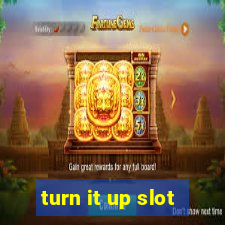 turn it up slot