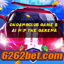 Choangclub Game Bài Nạp The Garena