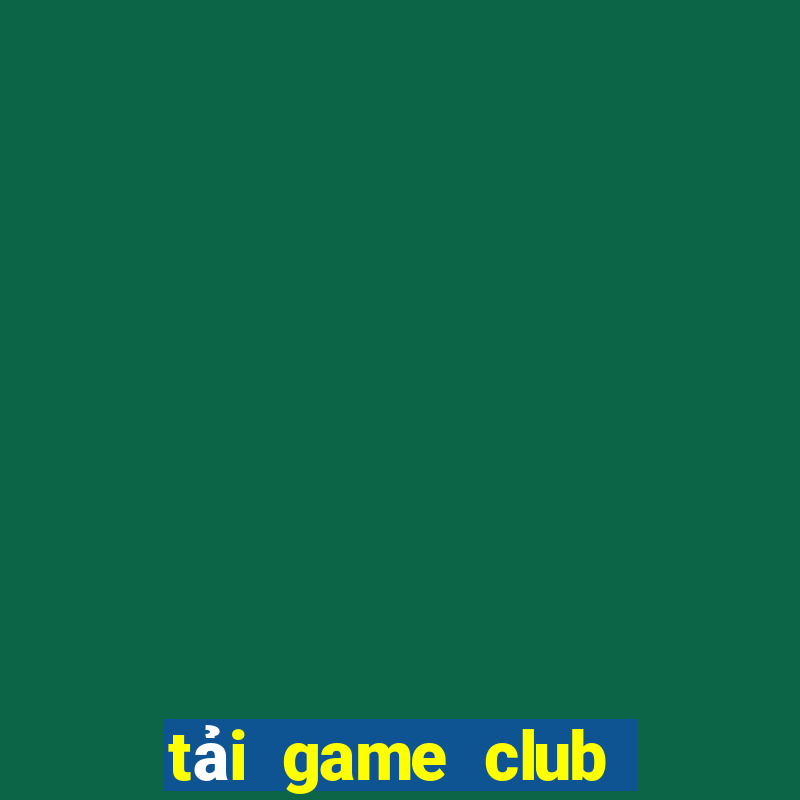 tải game club huyền thoại trở lại