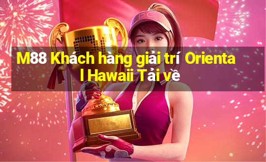 M88 Khách hàng giải trí Oriental Hawaii Tải về