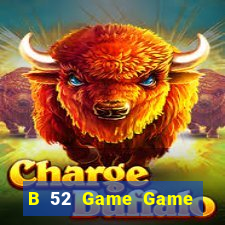 B 52 Game Game Bài Đổi Thưởng Uy Tín