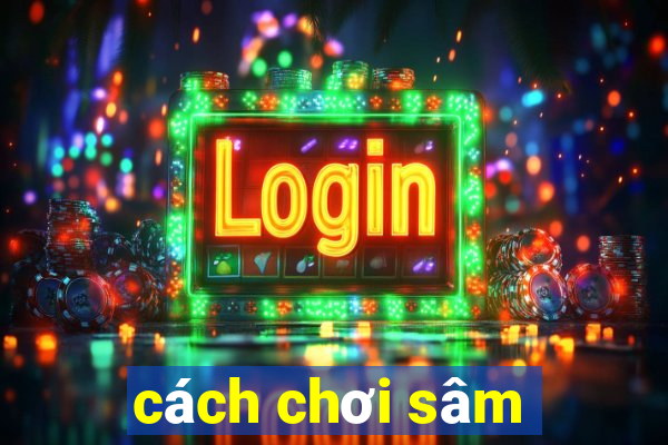 cách chơi sâm