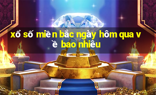 xổ số miền bắc ngày hôm qua về bao nhiêu