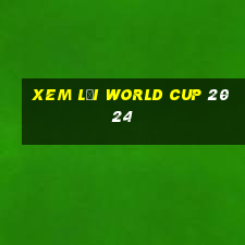 xem lại world cup 2024