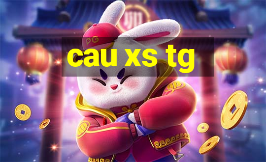 cau xs tg