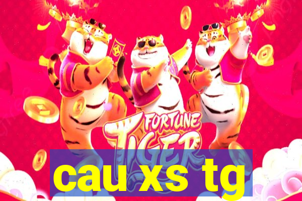 cau xs tg