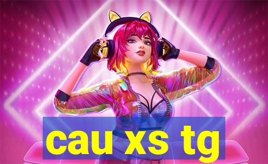 cau xs tg