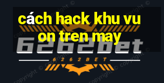 cách hack khu vuon tren may