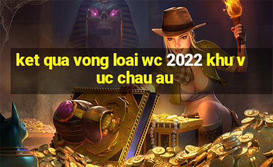 ket qua vong loai wc 2022 khu vuc chau au