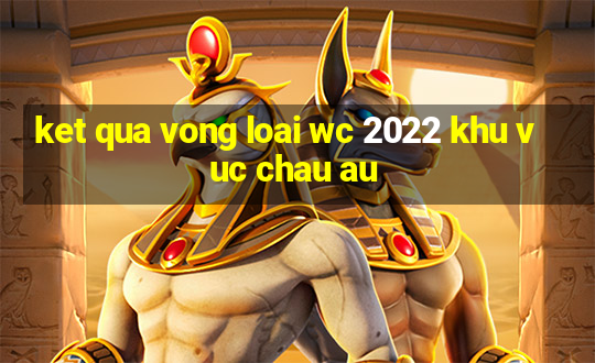 ket qua vong loai wc 2022 khu vuc chau au