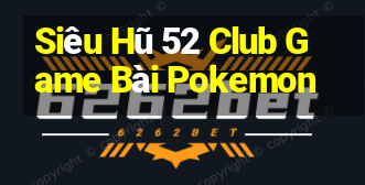 Siêu Hũ 52 Club Game Bài Pokemon