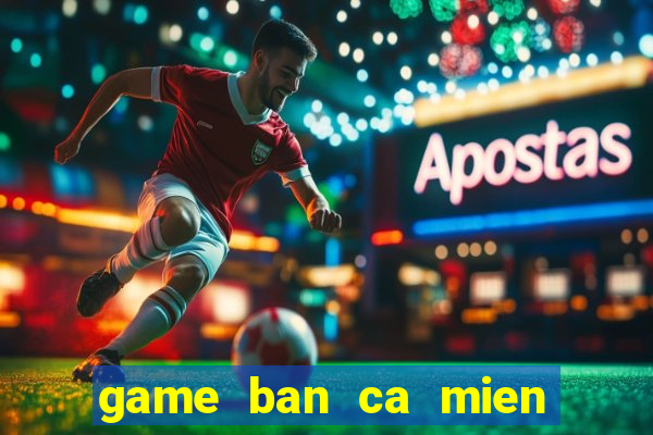 game ban ca mien phi cho dien thoai