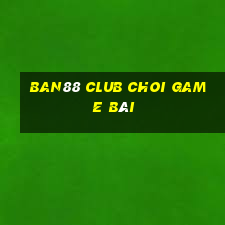 Ban88 Club Choi Game Bài