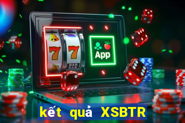 kết quả XSBTR ngày 30