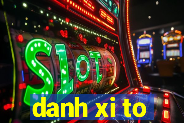 danh xi to