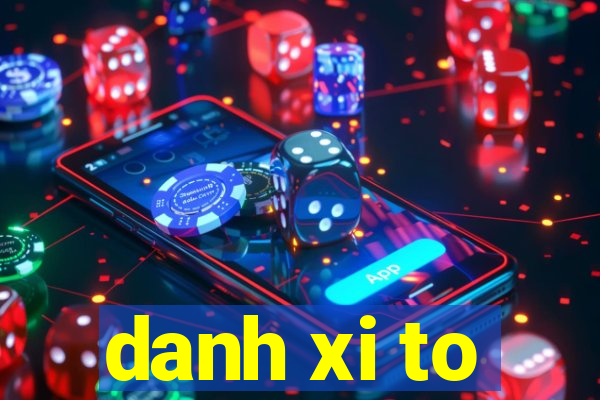 danh xi to