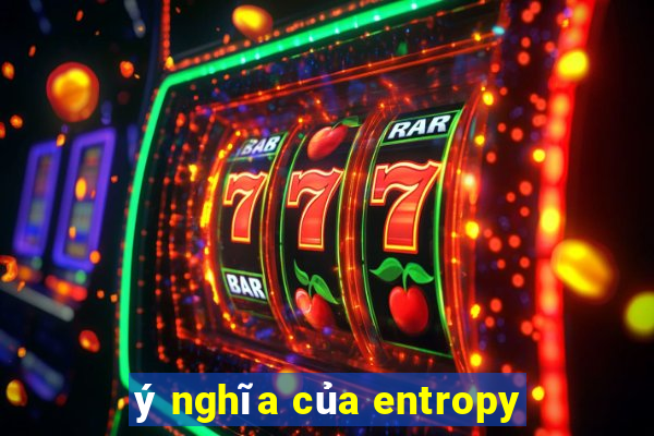 ý nghĩa của entropy