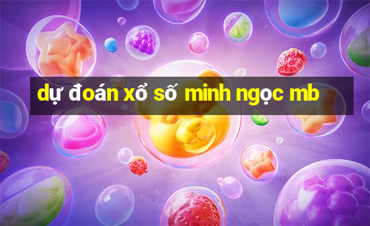 dự đoán xổ số minh ngọc mb