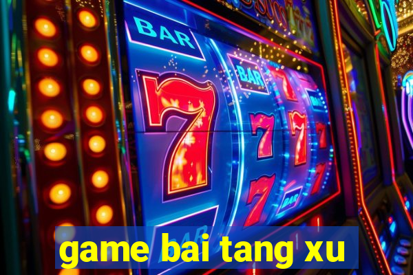 game bai tang xu