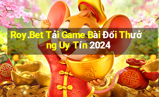 Roy.Bet Tải Game Bài Đổi Thưởng Uy Tín 2024