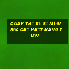 quay thử xổ số miền bắc chủ nhật hàng tuần