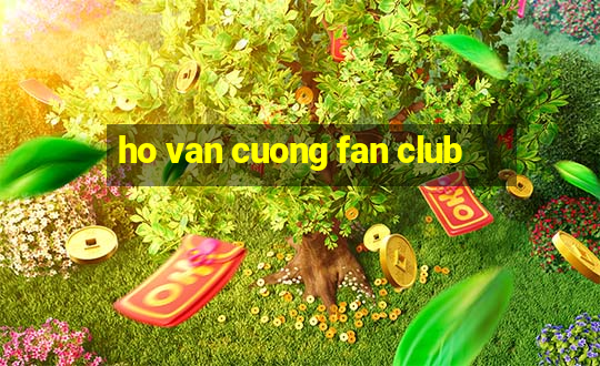 ho van cuong fan club