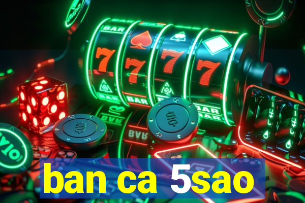 ban ca 5sao