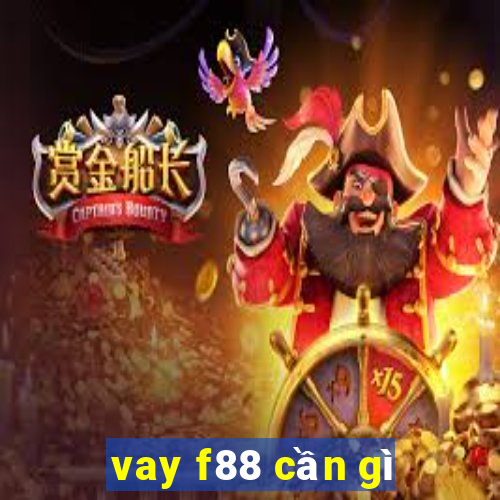 vay f88 cần gì