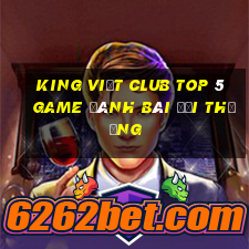 King Việt Club Top 5 Game Đánh Bài Đổi Thưởng