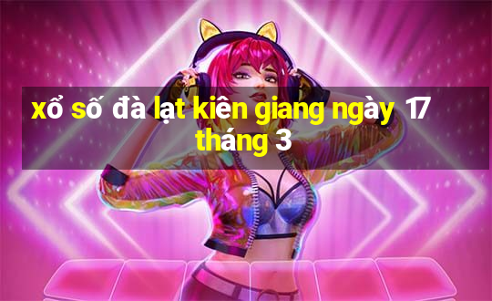 xổ số đà lạt kiên giang ngày 17 tháng 3