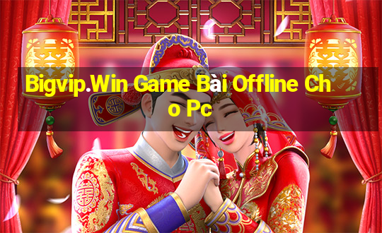 Bigvip.Win Game Bài Offline Cho Pc