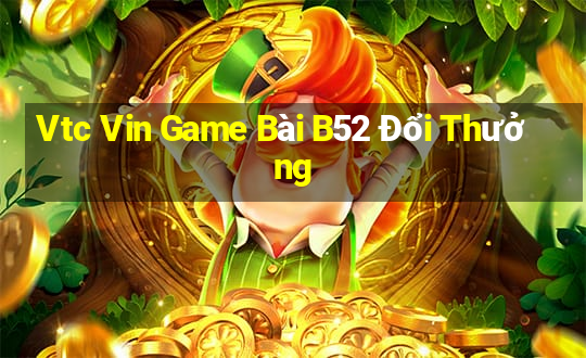 Vtc Vin Game Bài B52 Đổi Thưởng