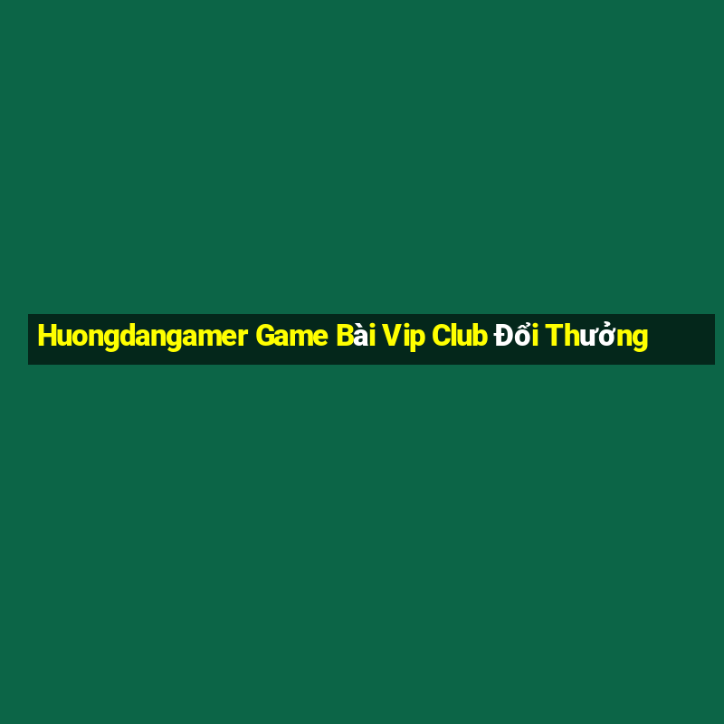 Huongdangamer Game Bài Vip Club Đổi Thưởng