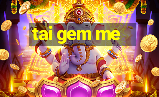 tai gem me