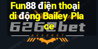 Fun88 điện thoại di động Bailey Place