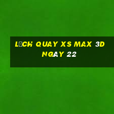 Lịch quay XS Max 3D ngày 22