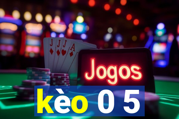 kèo 0 5