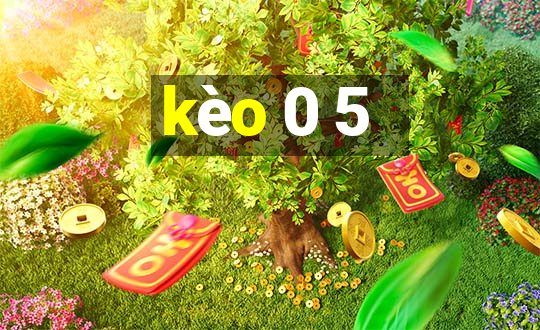 kèo 0 5