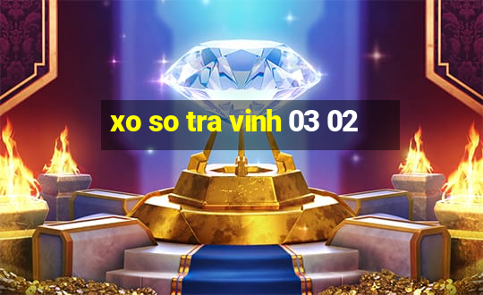 xo so tra vinh 03 02