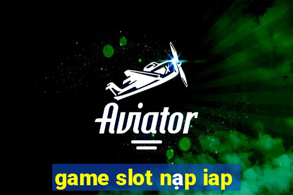 game slot nạp iap