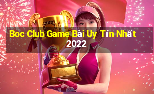 Boc Club Game Bài Uy Tín Nhất 2022